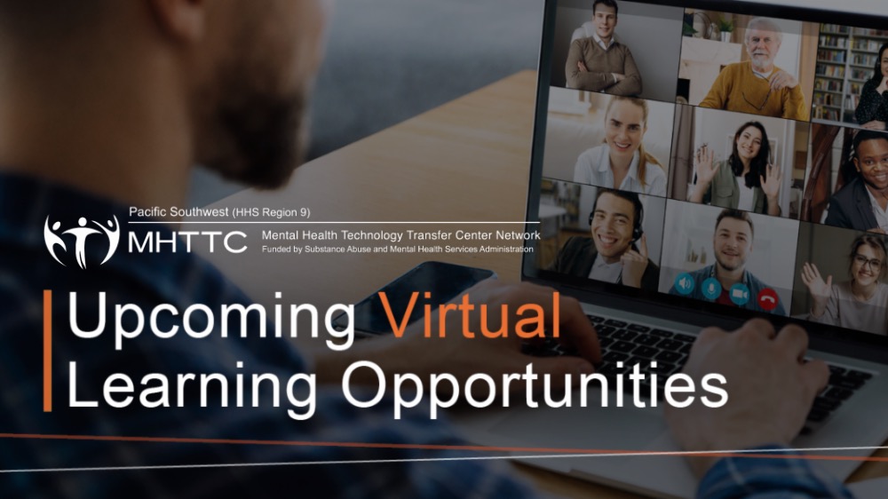 A person on a video conference call with many others with a black overlay and the Pacific Southwest MHTTC logo and the words Upcoming Virtual Learning Opportunities