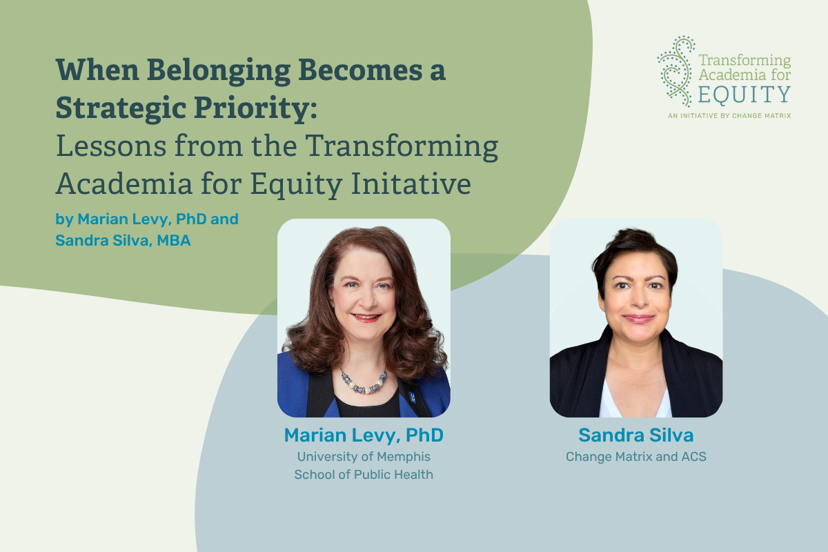A promotional graphic for a publication titled 'When Belonging Becomes a Strategic Priority: Lessons from the Transforming Academia for Equity Initiative,' authored by Marian Levy, PhD and Sandra Silva, MBA. The design features a soft green and blue-gray color palette with two professional headshots. On the left, Marian Levy, PhD, affiliated with the University of Memphis School of Public Health, is shown in a blue blazer with a necklace. On the right, Sandra Silva, MBA, affiliated with Change Matrix and ACS, is shown in a dark jacket. The upper right corner displays the 'Transforming Academia for Equity - An Initiative by Change Matrix' logo, featuring a stylized green DNA-like helix icon.