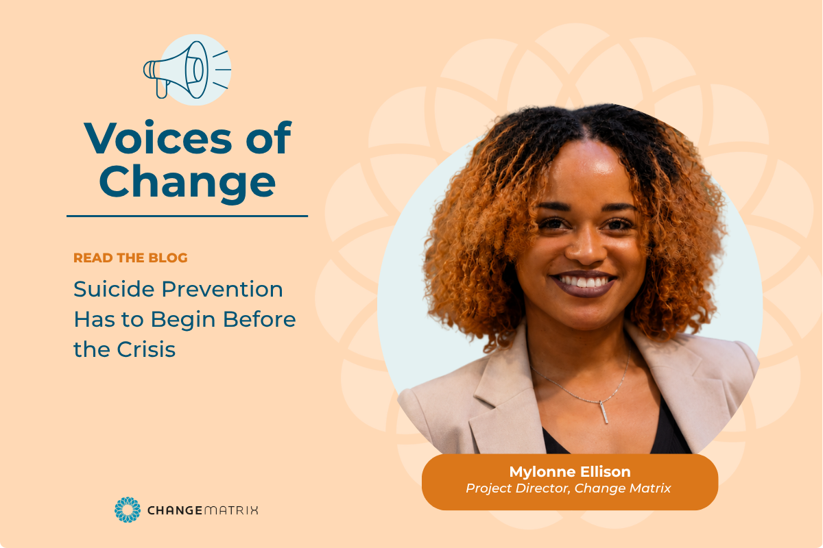A promotional graphic for the Change Matrix blog series 'Voices of Change' features a megaphone icon above the headline 'Voices of Change,' with 'READ THE BLOG' and the title 'Suicide Prevention Has to Begin Before the Crisis' in blue and orange text on a peach background. To the right is a circular photo of Mylonne Ellison, Project Director at Change Matrix, smiling and wearing a tan blazer over a black top with a silver pendant necklace. Her name and title appear in an orange rounded rectangle beneath her photo, and the Change Matrix logo appears in the bottom left corner.